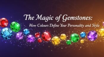 The Magic of Gemstones: How Colours Define Your Personality and Style